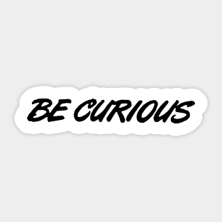 Be Curious Sticker